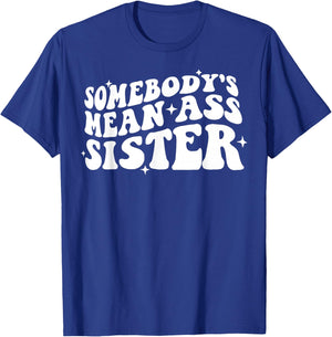 Somebody's Mean Ass Sister Funny Humor Quote Apparel T-Shirt - T-Shirt | Royal