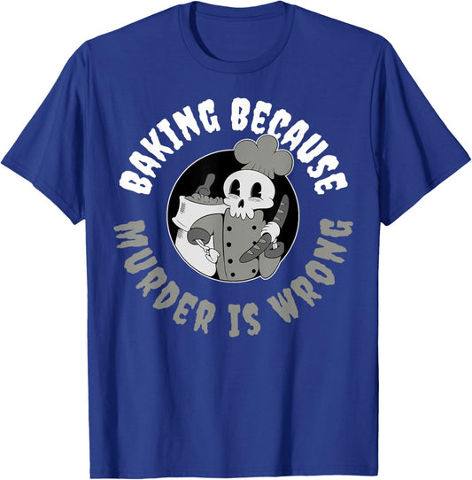 Baking Because Murder Is Wrong T-Shirt - T-Shirt | Royal