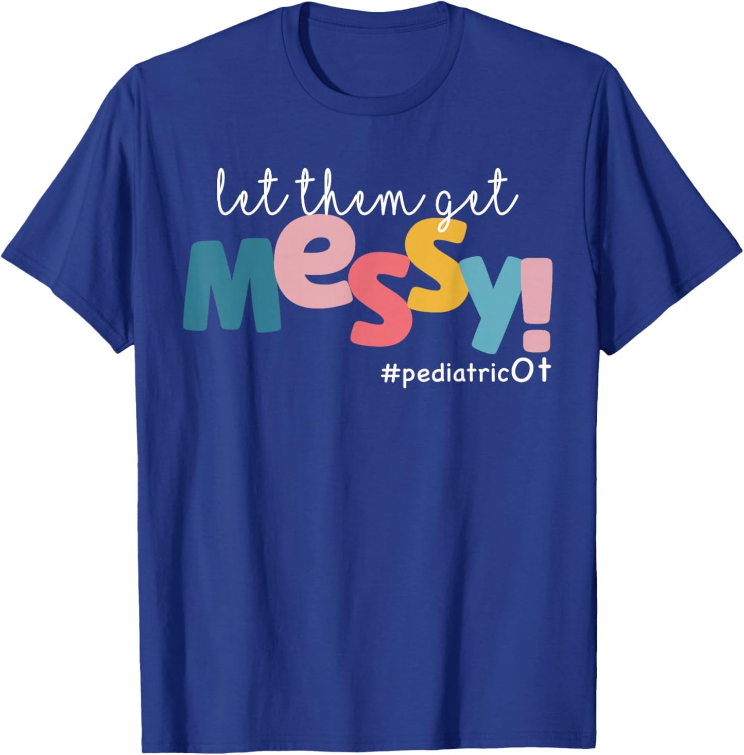 Let Them Get Messy Pediatric Ot Occupational Therapy T-Shirt - T-Shirt | Royal