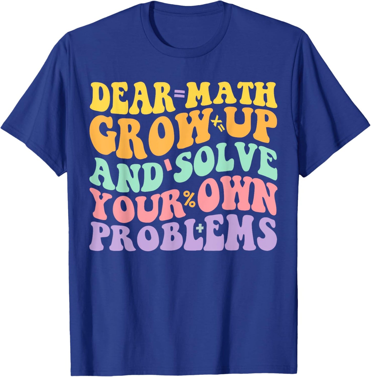 Dear Math Grow Up And Solve Your Own Problems Groovy T-Shirt - T-Shirt | Royal