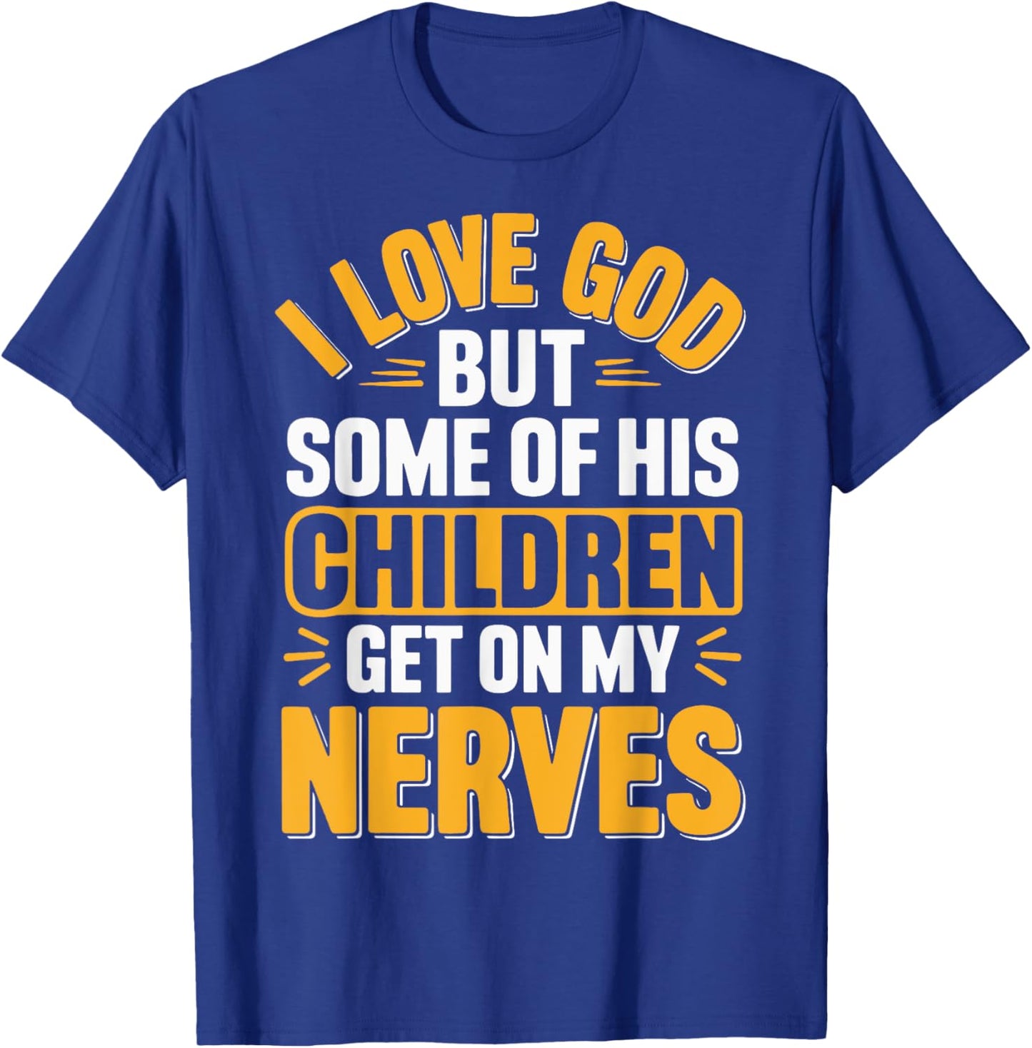 I Love God But Some Of His Children Get On My Nerves T-Shirt - T-Shirt | Royal