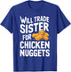 Will Trade Sister for Chicken Nuggets T-Shirt - T-Shirt | Royal