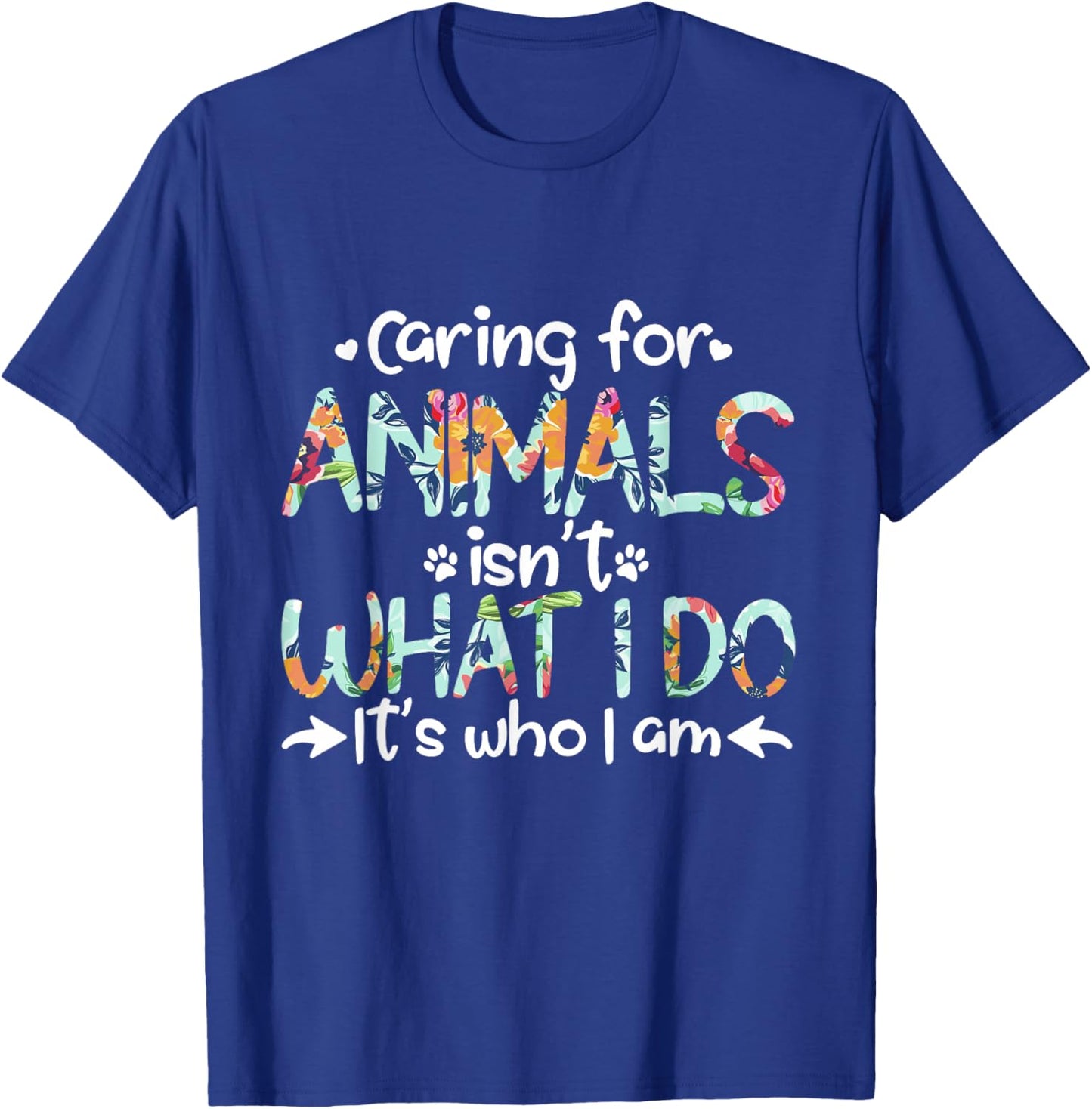 Caring For Animals Isn't What I Do It's Who I Am T-Shirt - T-Shirt | Royal