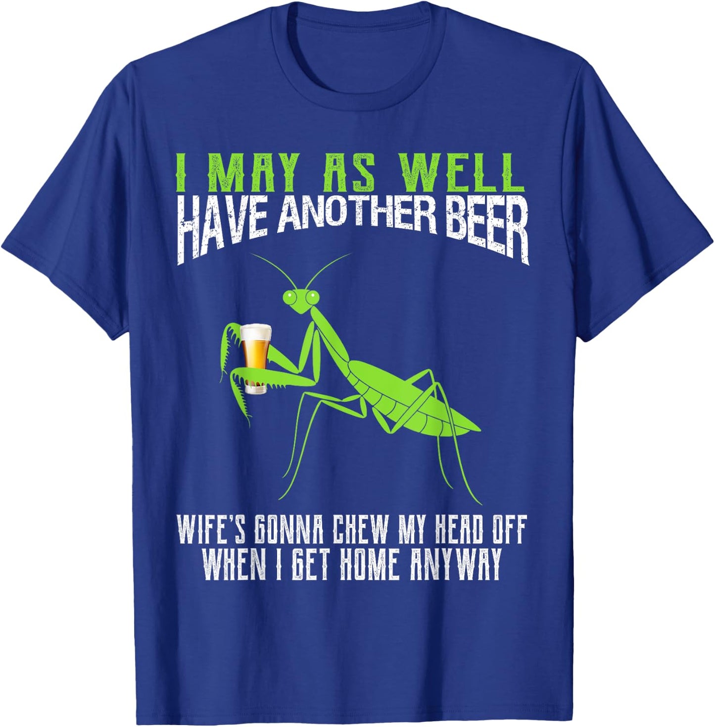 I May As Well Have Another Beer Funny Praying Mantis T-Shirt - T-Shirt | Royal