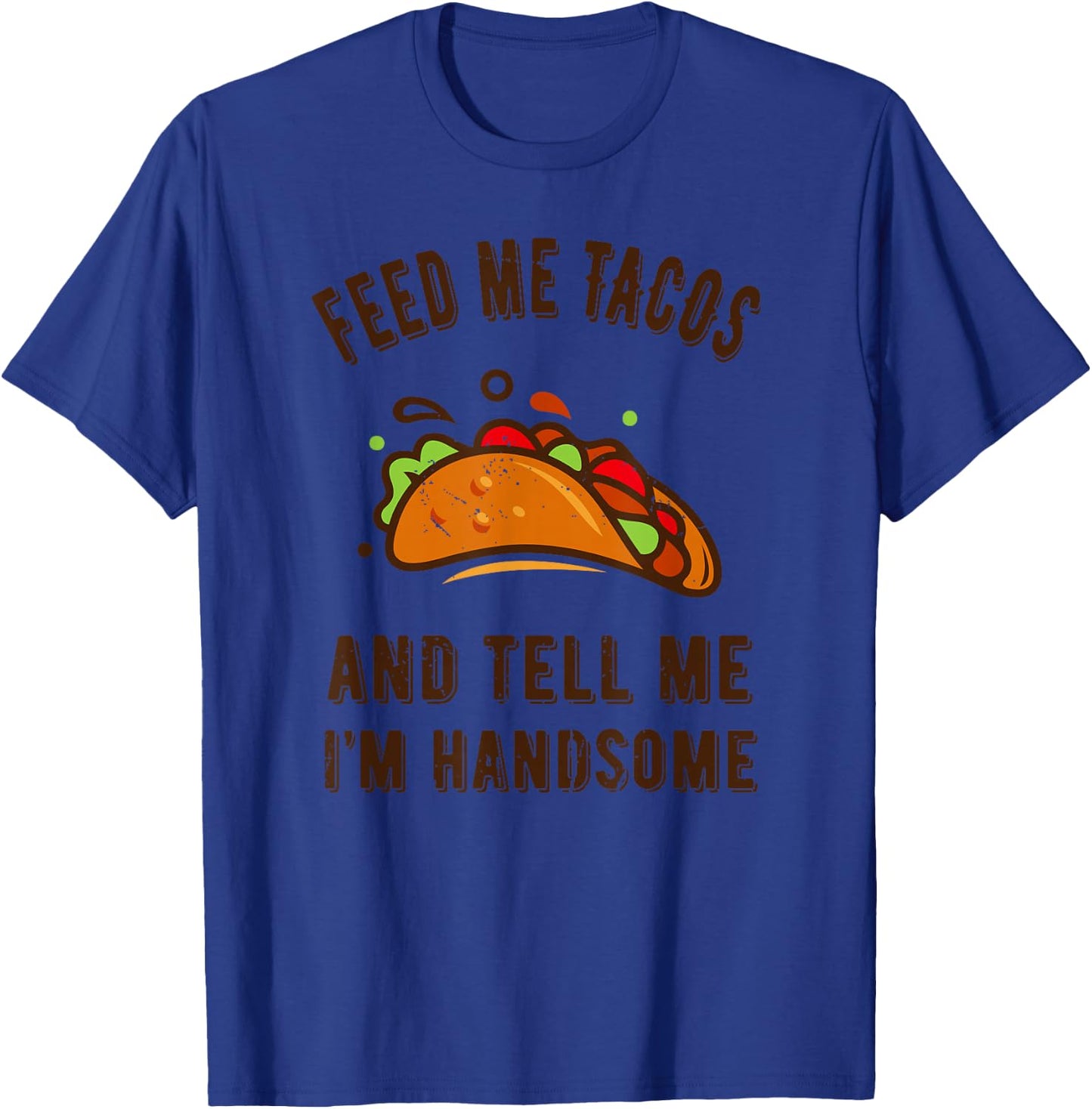 Funny Feed me Tacos and tell me im handsome- gift T-Shirt - T-Shirt | Royal