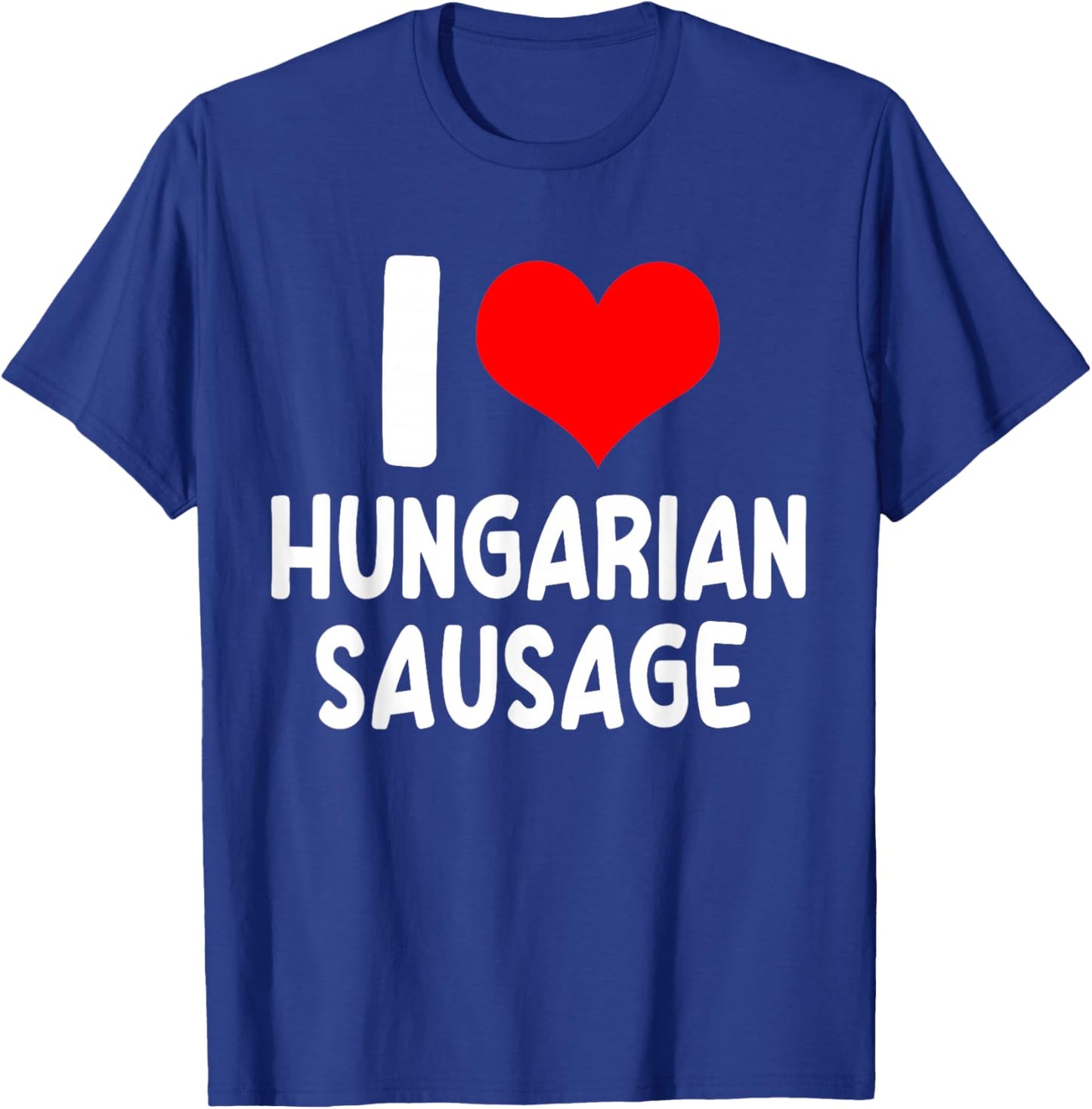 I Love Hungarian Sausage - Hungary Food And Meat Lover T-Shirt - T-Shirt | Royal