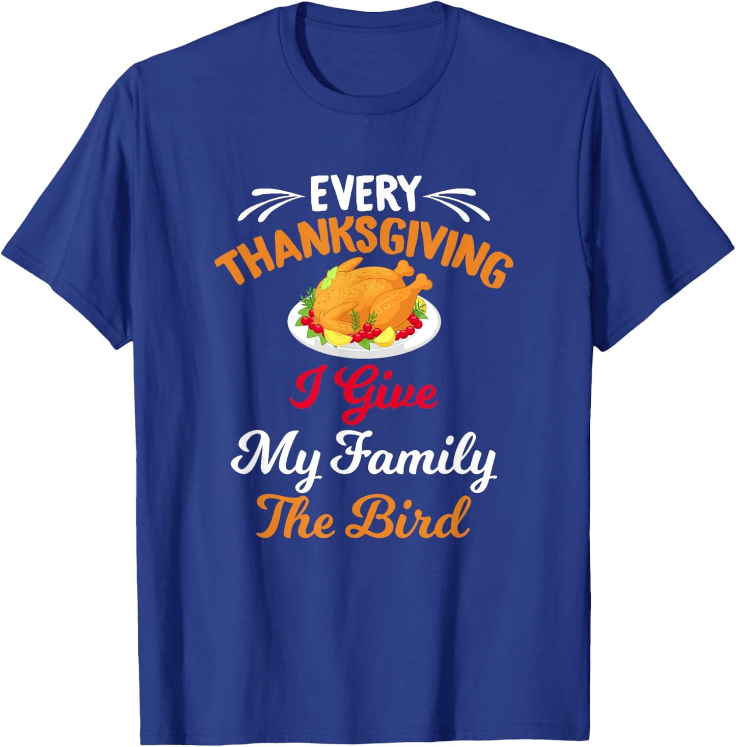 Every Thanksgiving I Give My Family The Bird Friendsgiving T-Shirt - T-Shirt | Royal