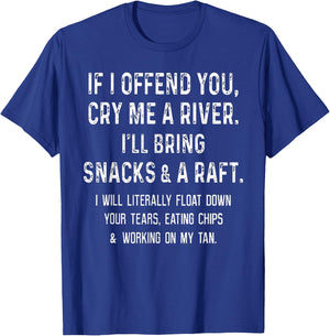 If I Offend You Cry Me A River I'll Bring Snacks and A Raft T-Shirt - T-Shirt | Royal