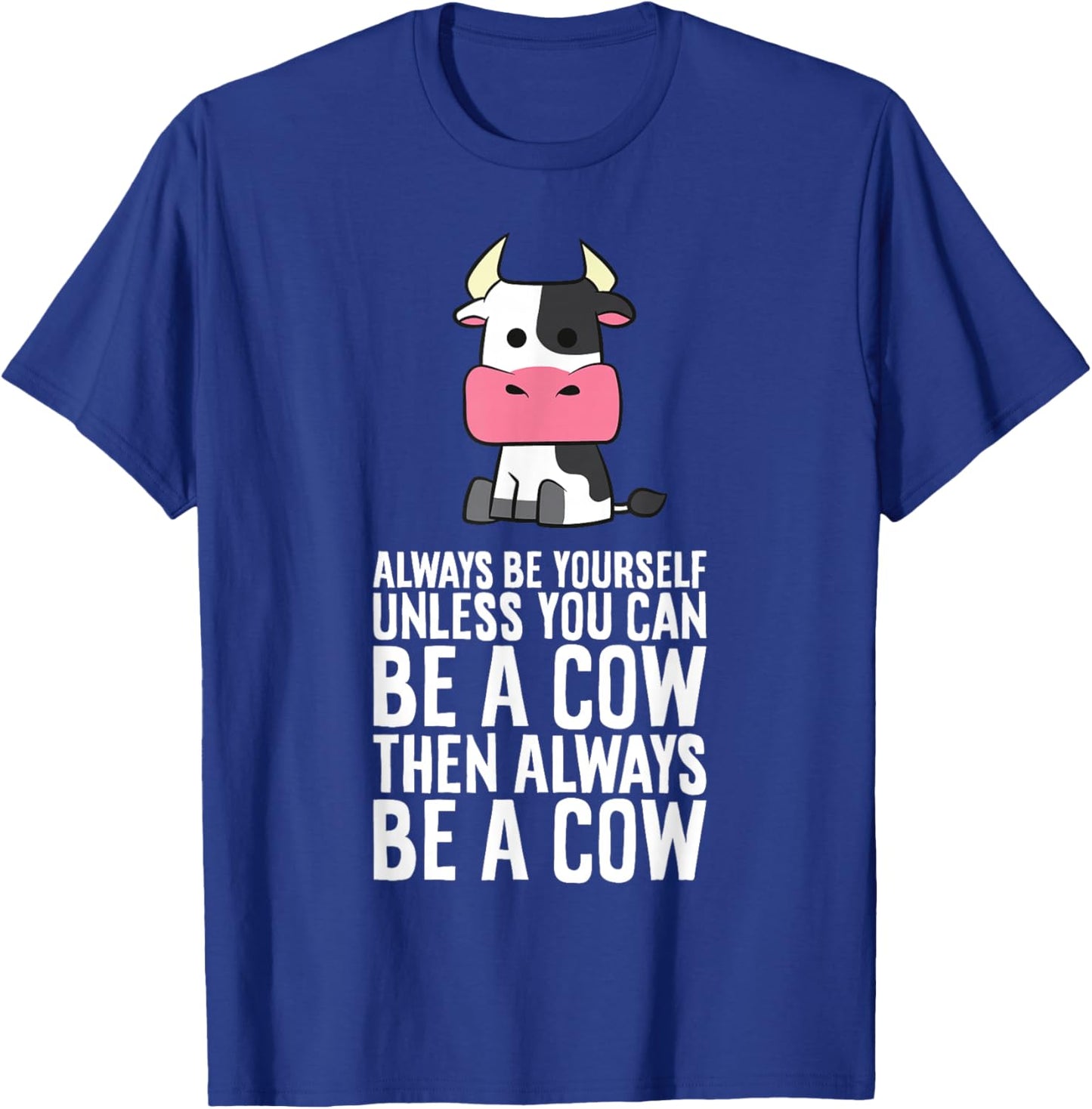 Always Be Yourself Unless You Can Be A Cow T-Shirt - T-Shirt | Royal