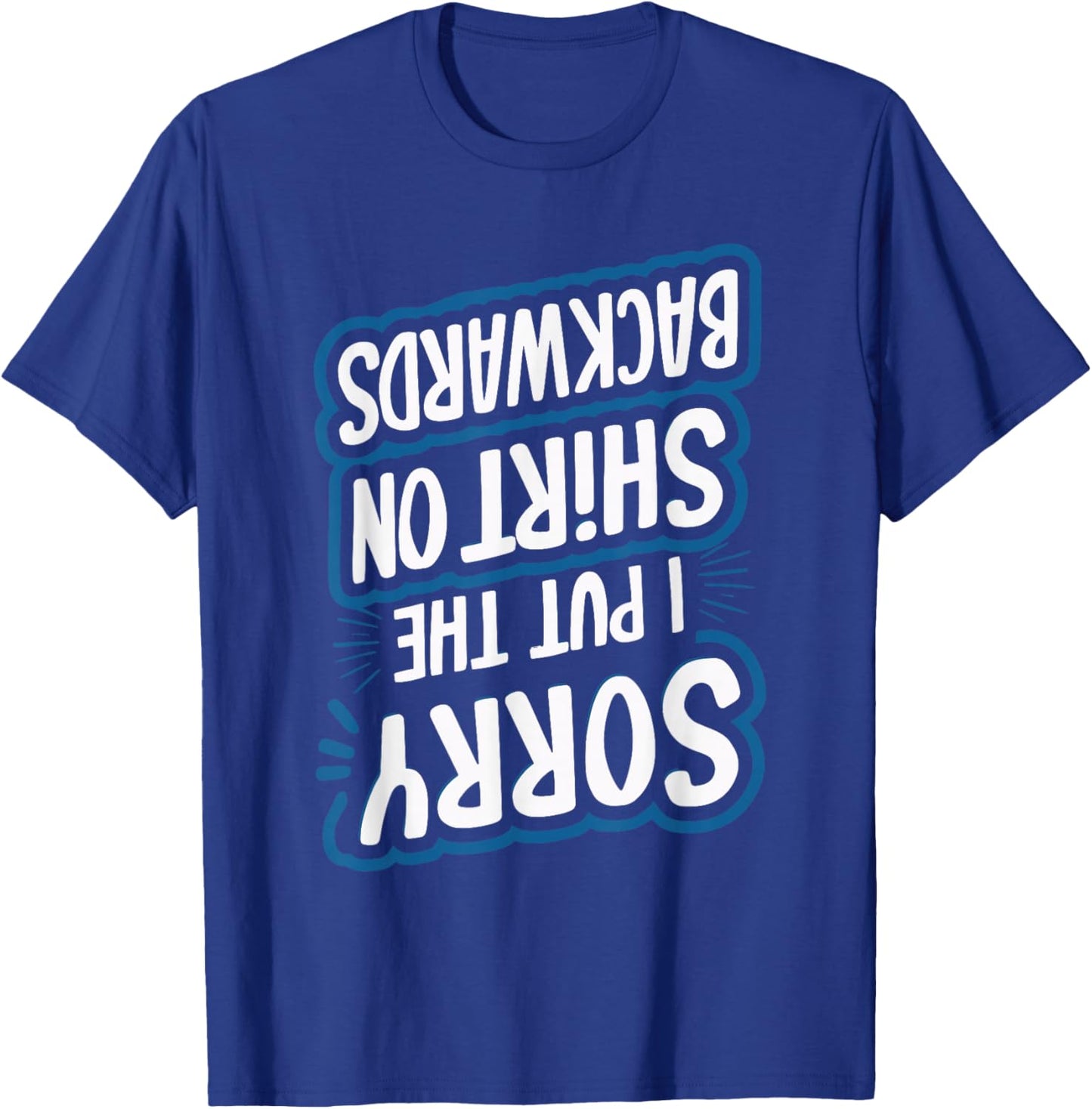 Sorry I Put The Shirt On Backwards T-Shirt - T-Shirt | Royal