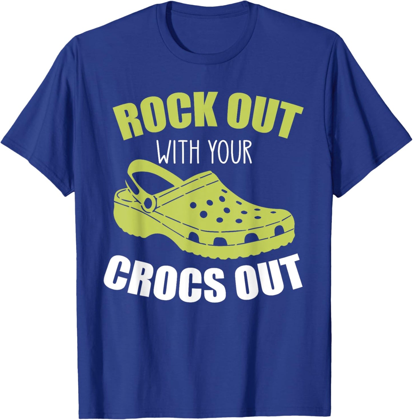 Rock Out With Your Crocs Out - Funny Saying Sarcastic T-Shirt - T-Shirt | Royal