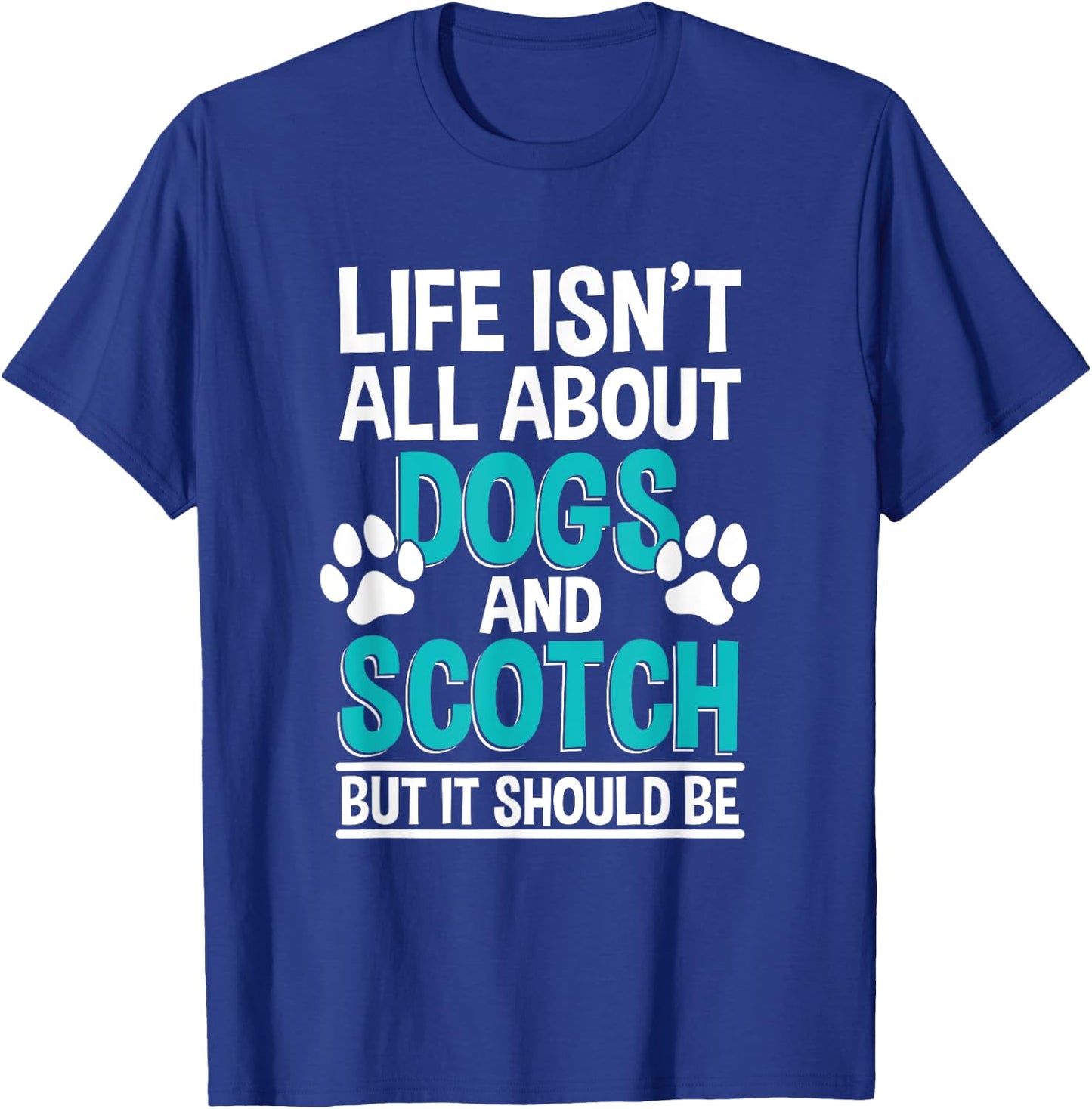 Life Isn't All About Dogs And Scotch, Single Malt Whiskey T-Shirt - T-Shirt | Royal