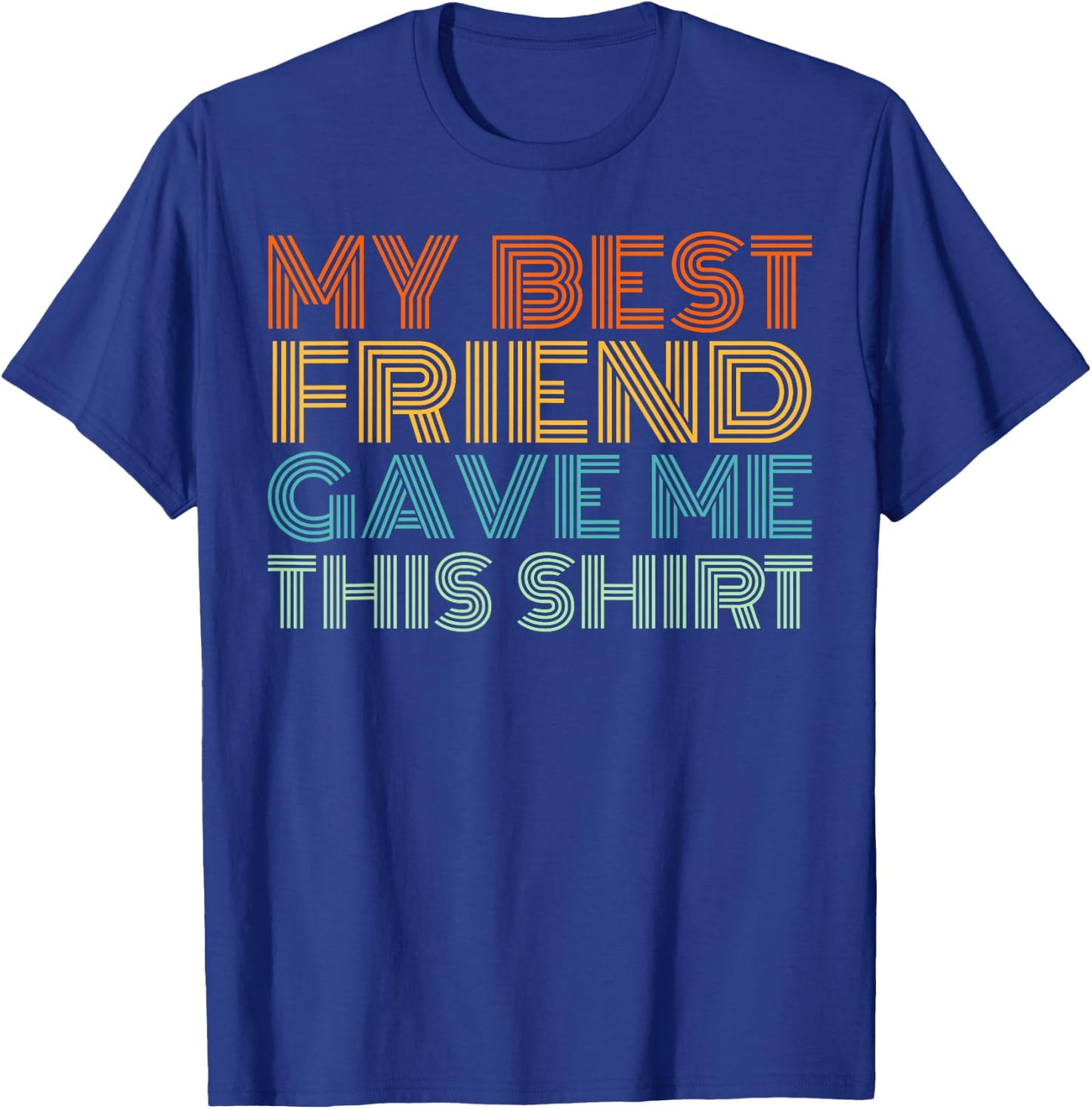 My Best Friend Gave Me This Shirt Funny Idea Old Retro Gifts T-Shirt - T-Shirt | Royal