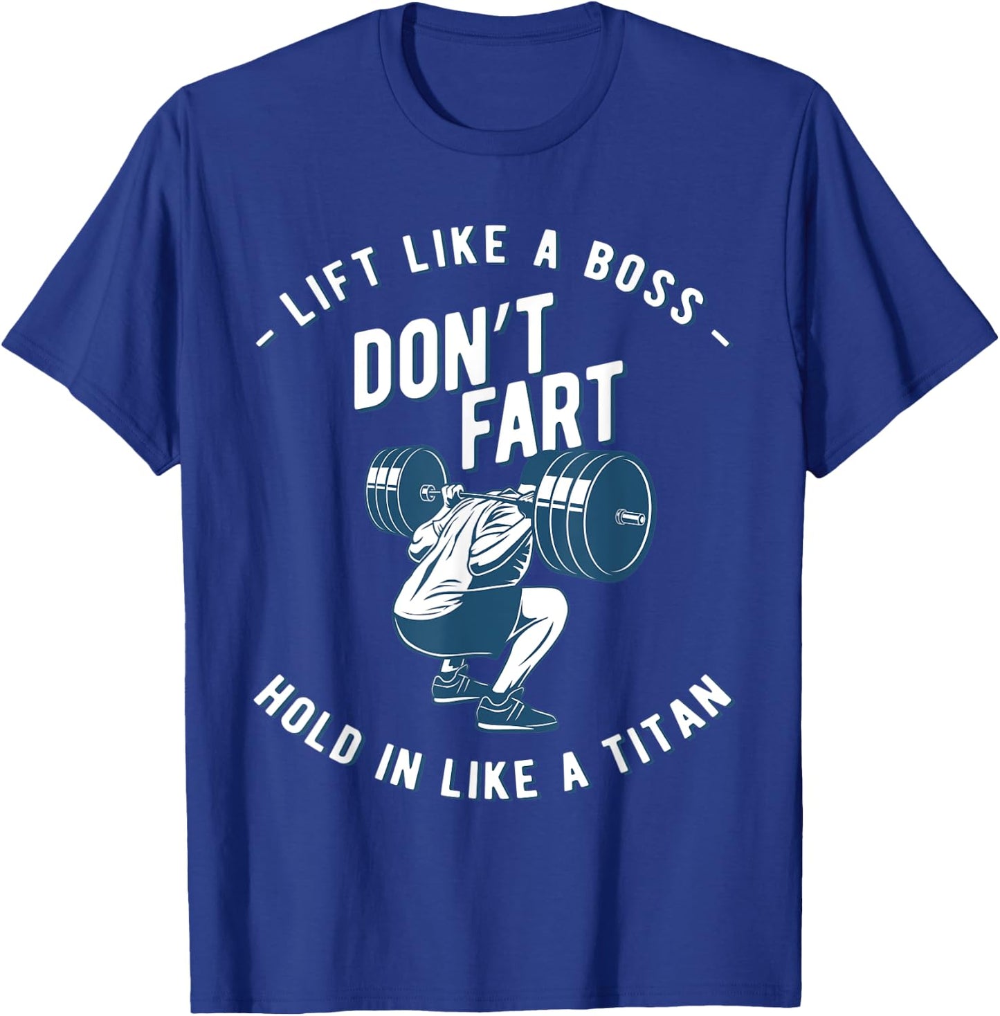 Don't Fart, Lift Like A Boss Hold In Like A Titan, funny gym T-Shirt - T-Shirt | Royal