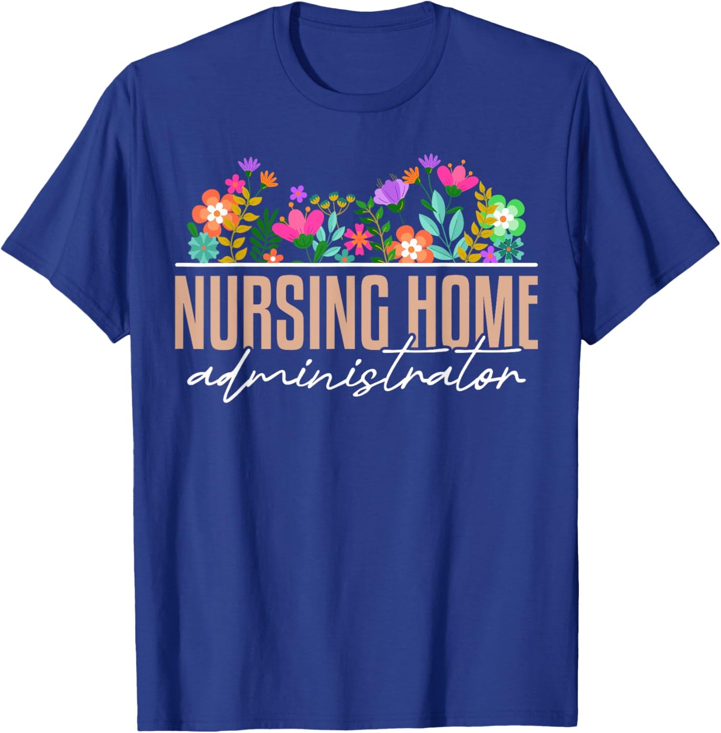 Nursing Home Administrator Job Appreciation Floral T-Shirt - T-Shirt | Royal