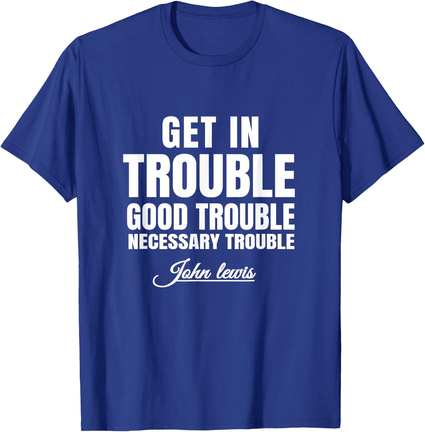 Get in Trouble Good-Trouble Necessary Trouble John-Lewis T-Shirt - T-Shirt | Royal