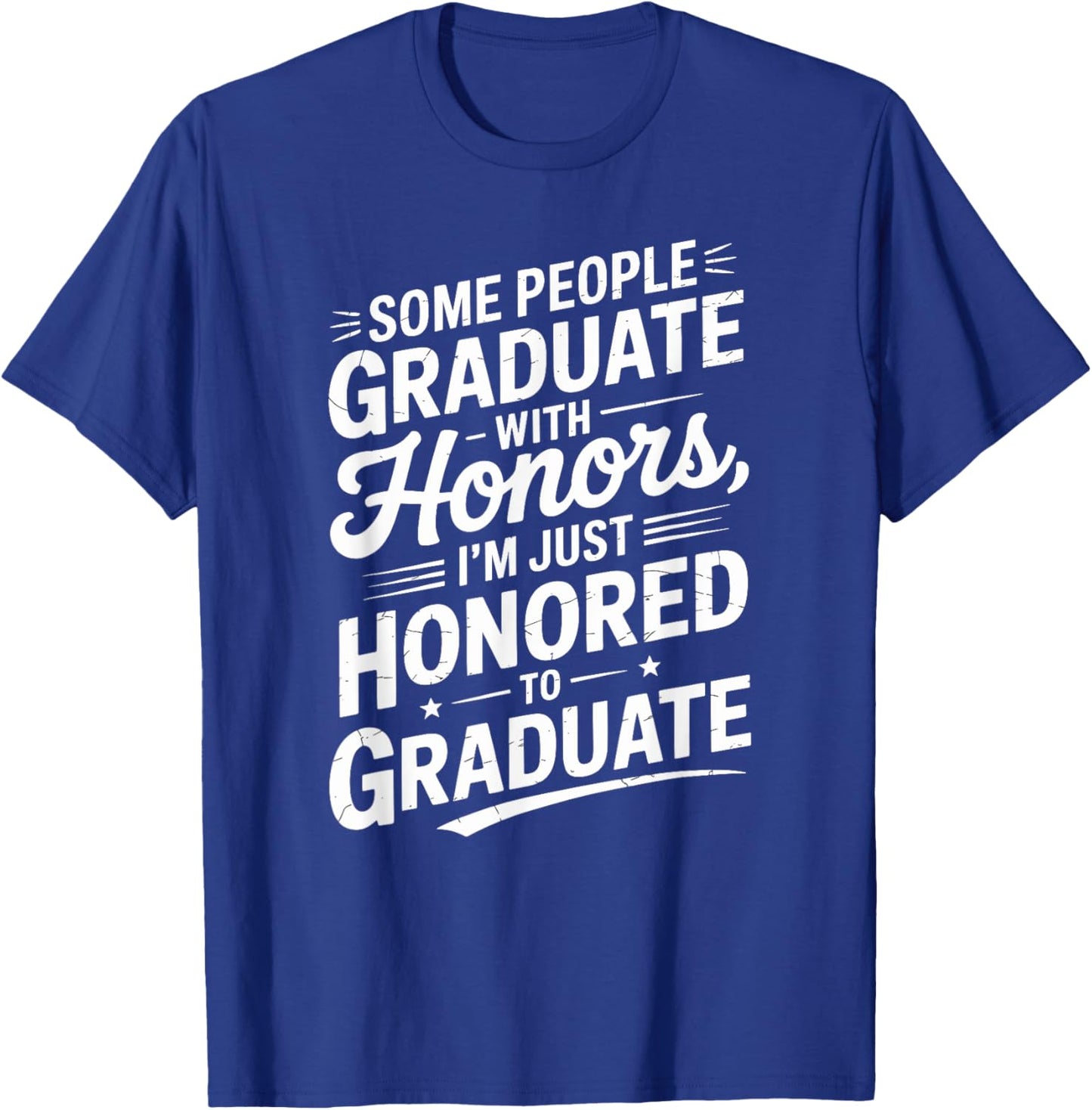 Some People Graduate With Honors I’m Just Honored To Graduat T-Shirt - T-Shirt | Royal