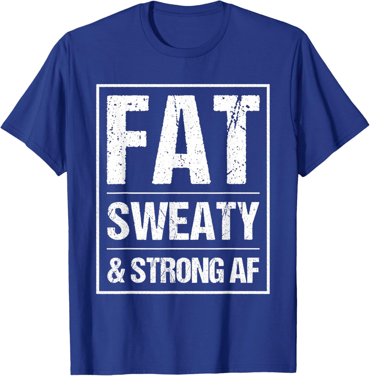 Fat Sweaty & Strong AF Funny Gym Quote Fat People Gym lover T-Shirt - T-Shirt | Royal