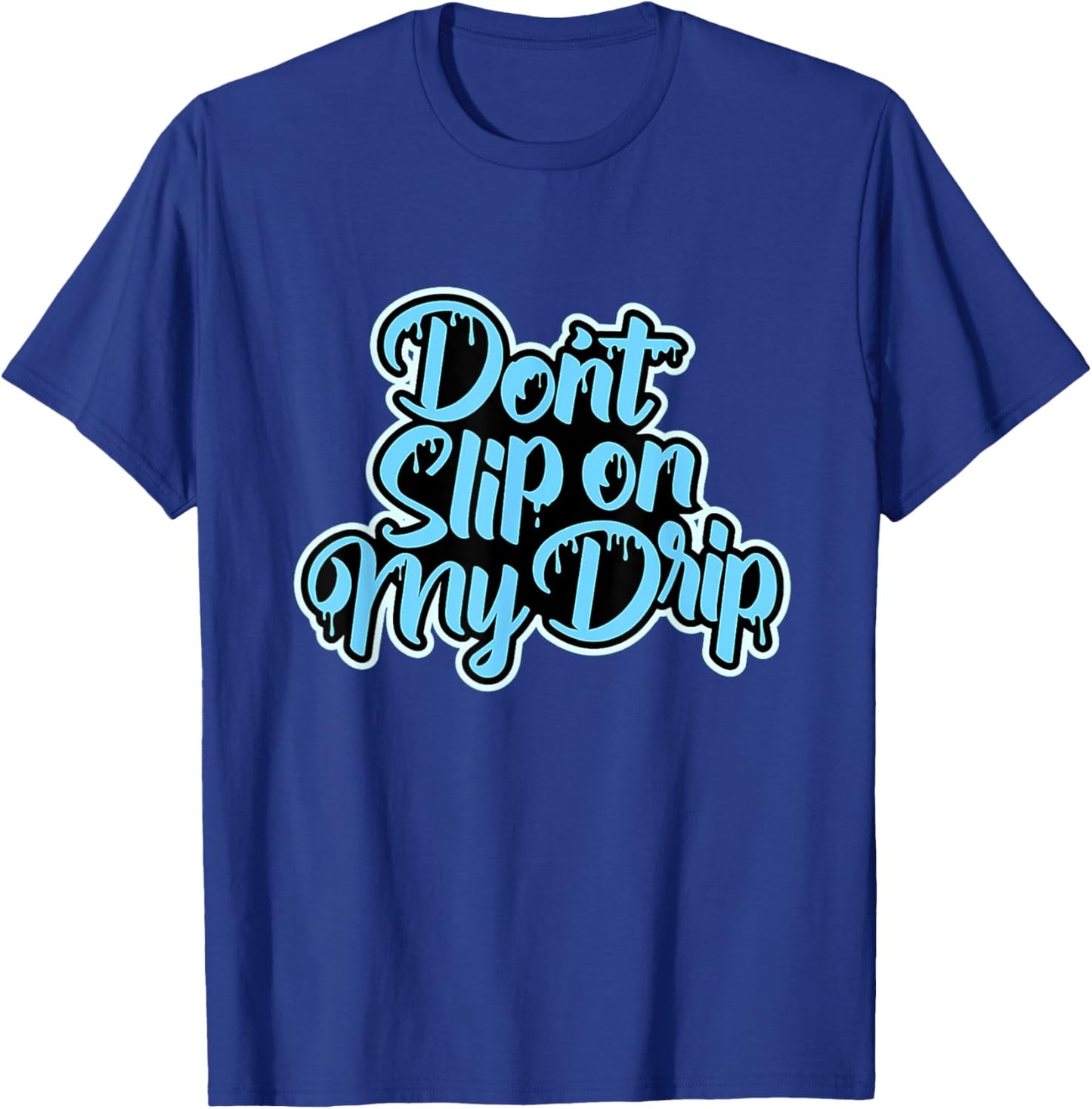 Don't Slip On My Drip University Blue T-Shirt - T-Shirt | Royal