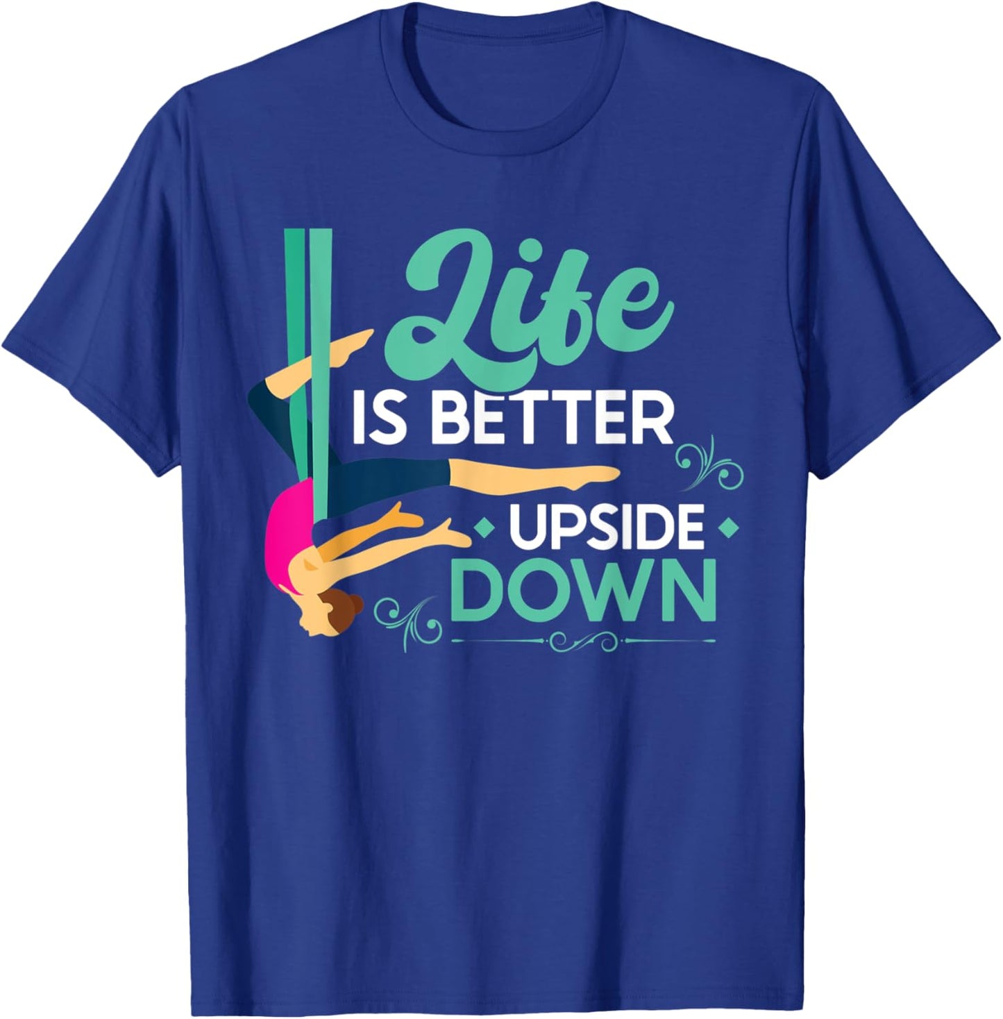Life Is Better Upside Down - Aerialist T-Shirt - T-Shirt | Royal