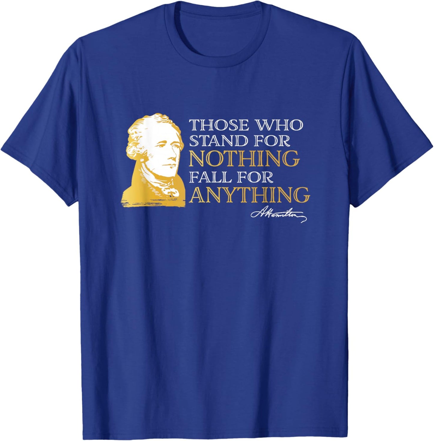 Those Who Stand Nothing Fall Anything Hamilton T-Shirt - T-Shirt | Royal