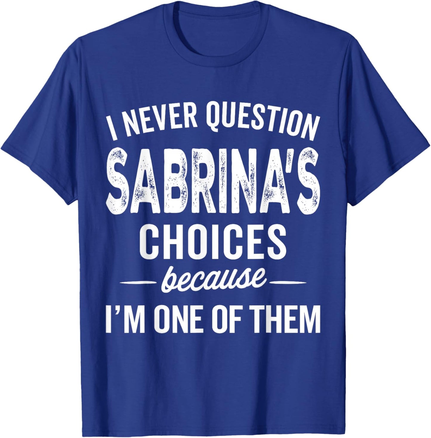 I Never Question Sabrina’s Choices Sabrina Personalized Name T-Shirt - T-Shirt | Royal
