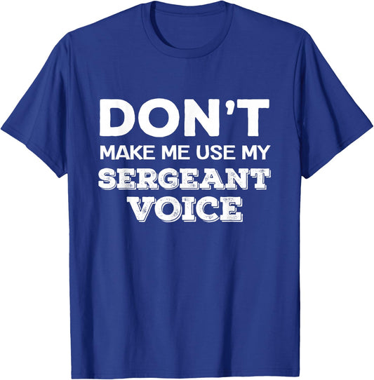 Don't Make Me Use My Sergeant Voice Drill Sergeant Quote T-Shirt - T-Shirt | Royal