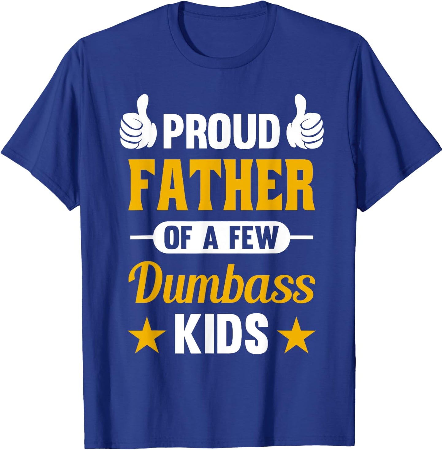 Proud Father of a Few Dumbass Kids Sarcastic Dad Gift T-Shirt - T-Shirt | Royal
