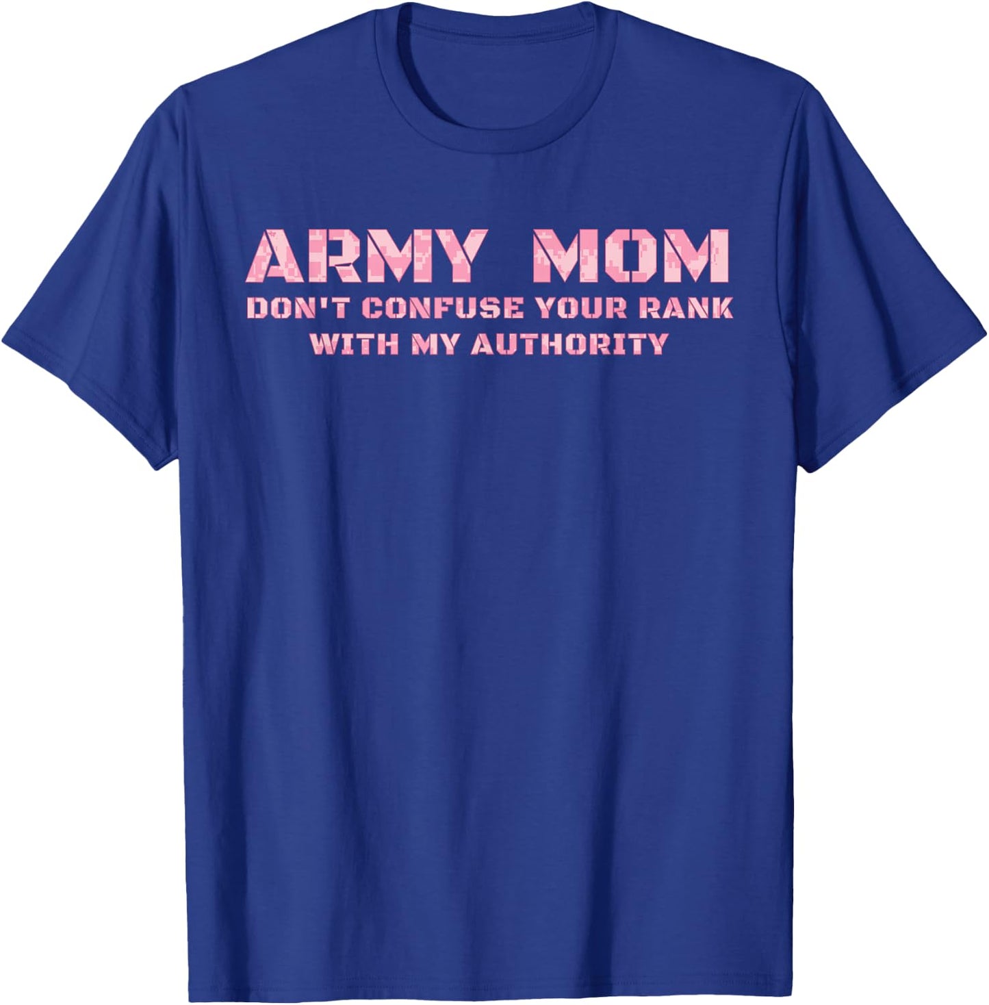 Army Mom Don't Confuse Your Rank With My Authority Funny T-Shirt - T-Shirt | Royal
