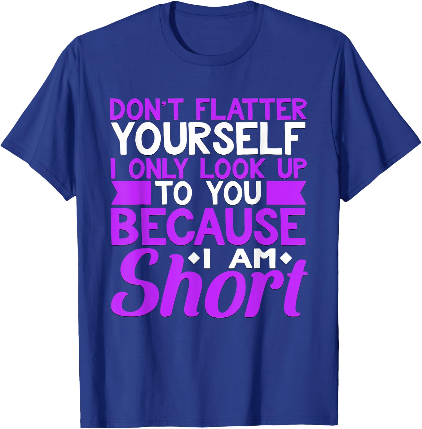 Don't Flatter Yourself I Only Look Up to You Short T-Shirt - T-Shirt | Royal