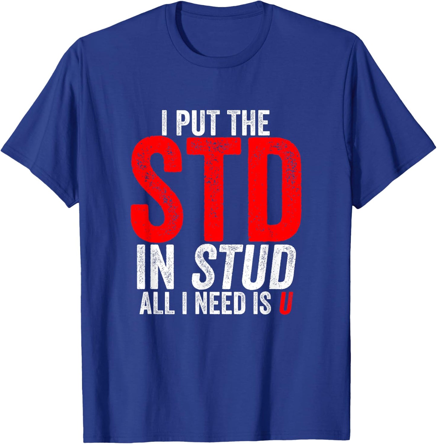 I Put the STD in Stud I Need Is U Weird Inappropriate Joke T-Shirt - T-Shirt | Royal