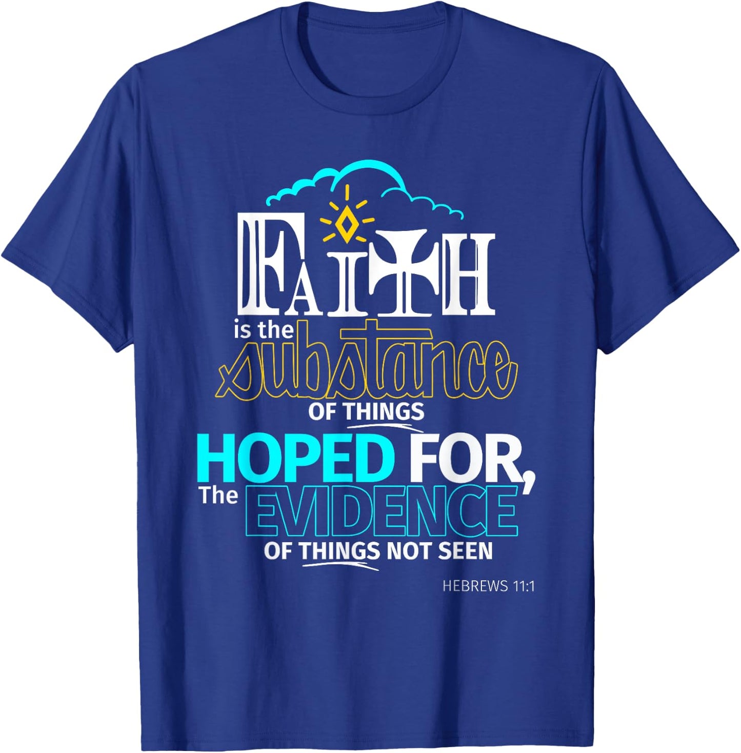 Faith is Substance Things Hoped For Hebrews 11:1 T Shirt T-Shirt - T-Shirt | Royal