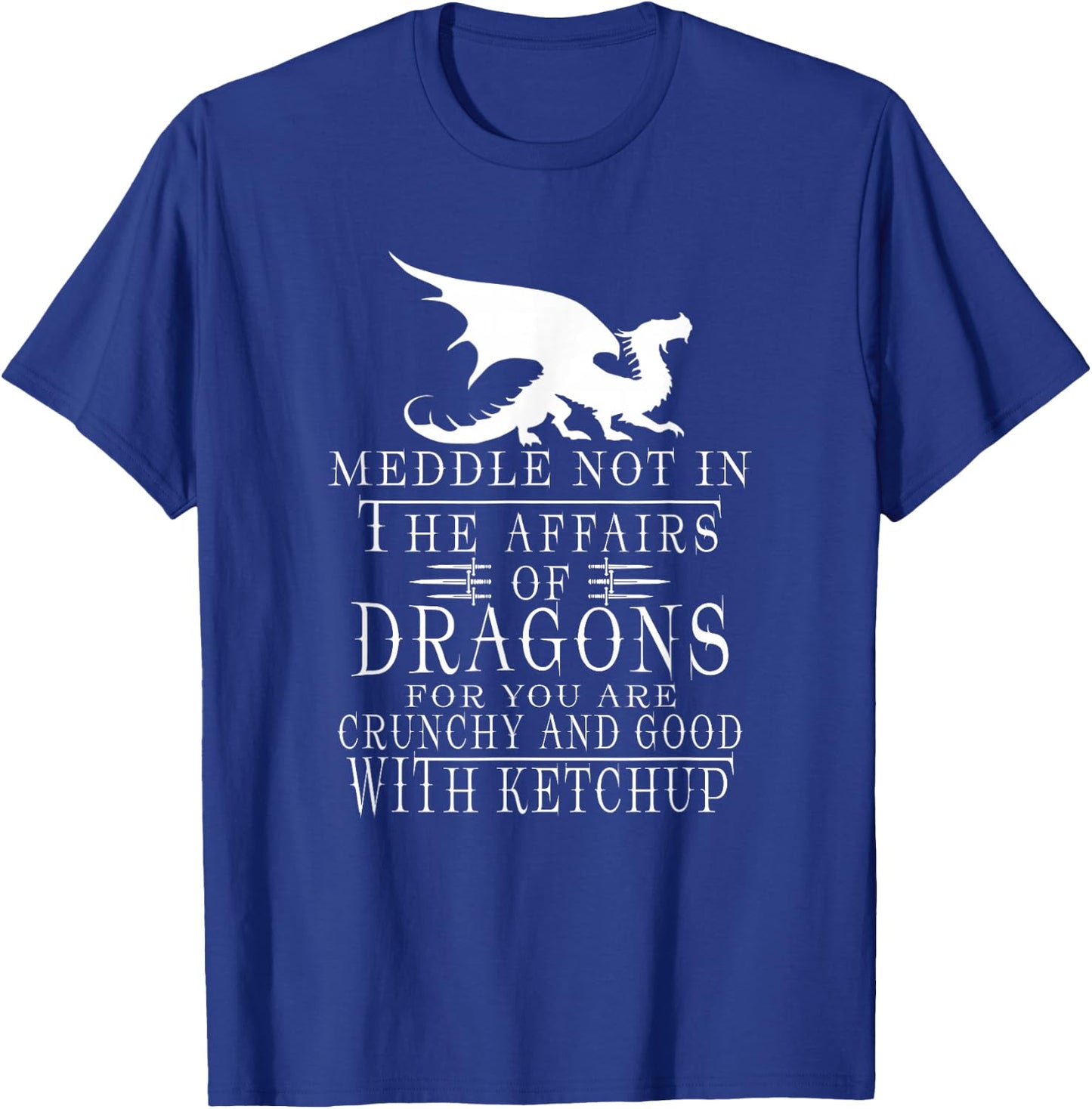 Meddle Not In The Affairs Of Dragons Funny Dragon jokes T-Shirt - T-Shirt | Royal