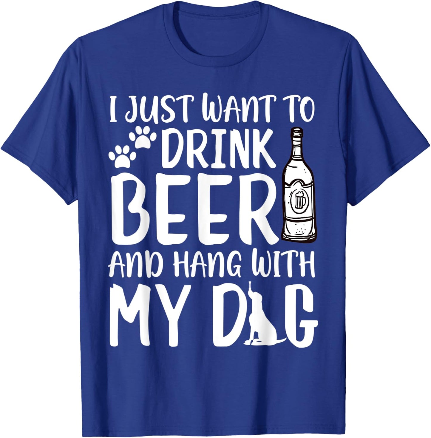 I Just Want to Drink Beer and Hang with My Dog Drinking Love Men Women T-Shirt - T-Shirt | Royal