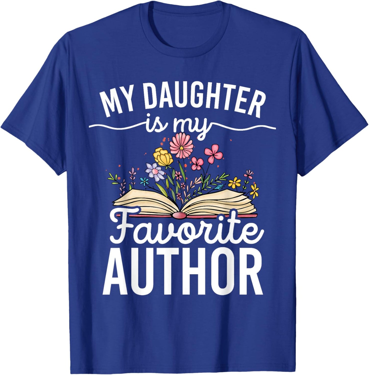 My Daughter Is My Favorite Author Support Book Writer T-Shirt - T-Shirt | Royal