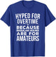 Hyped for Overtime Because Regular Hours Are for Amateurs T-Shirt - T-Shirt | Royal