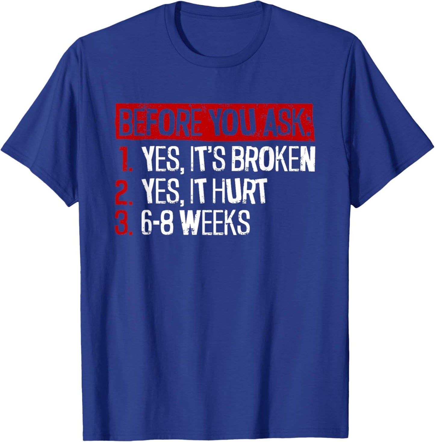 Yes, It's Broken. Yes, It Hurt. 6-8 Weeks. - Broken Leg T-Shirt - T-Shirt | Royal