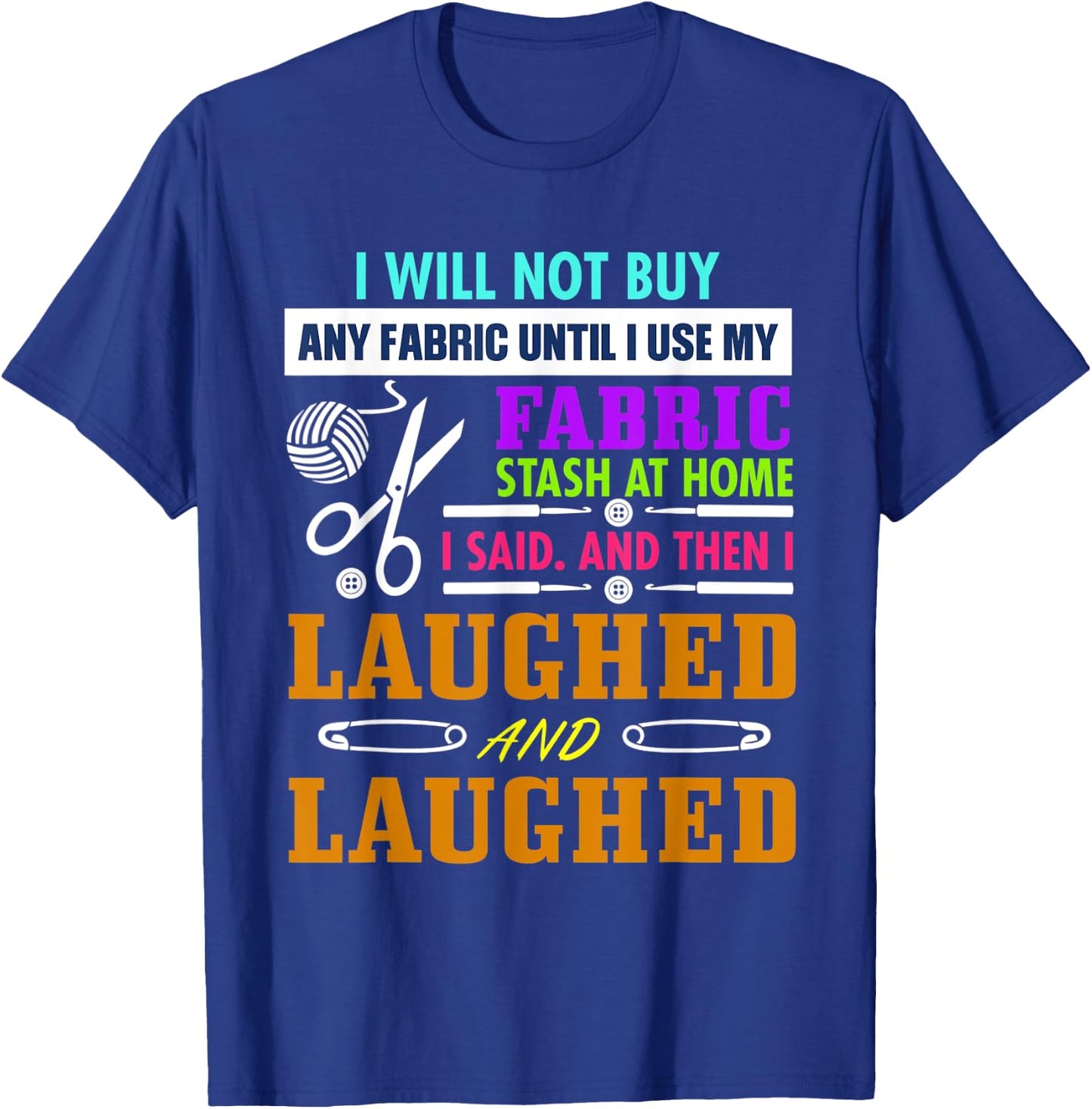 I Will Not Buy Any Fabric Until I Use My Fabric T-Shirt - T-Shirt | Royal
