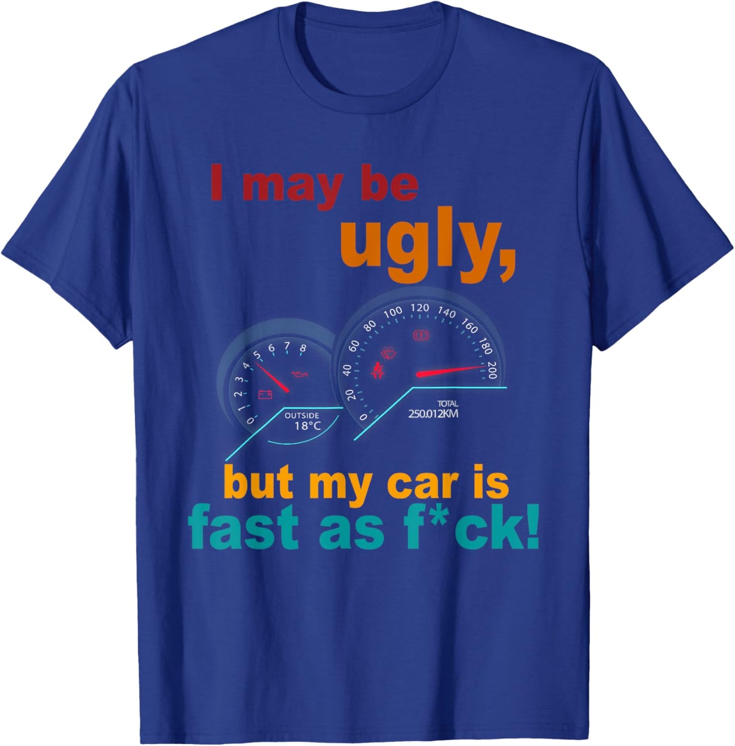 I May Be Ugly But My Car Is Fast As F Costume T-Shirt - T-Shirt | Royal