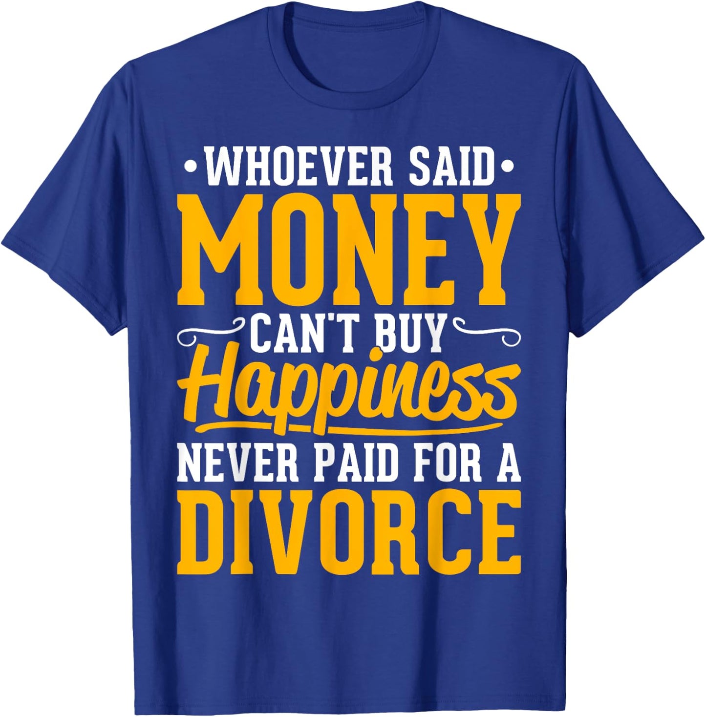 Funny Divorce Party - Whoever Said Money Can't Buy Happiness T-Shirt - T-Shirt | Royal