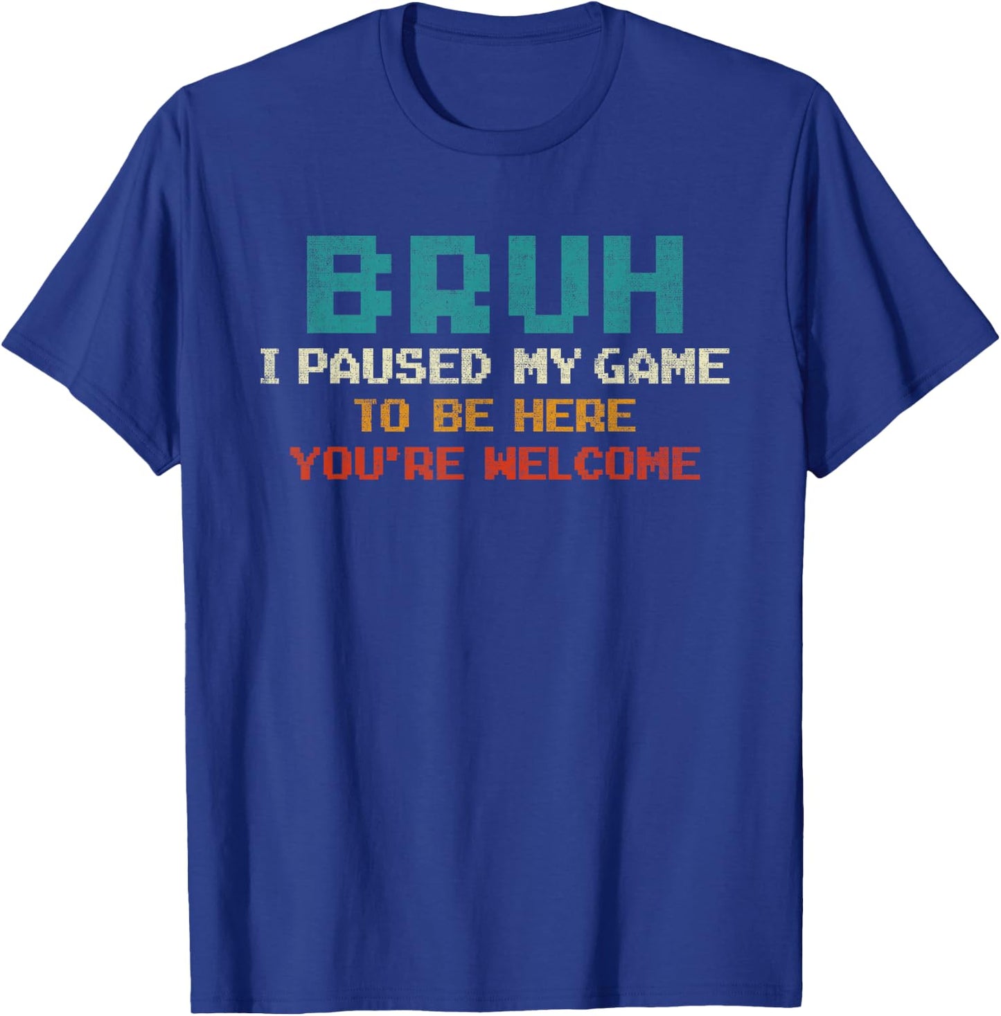 Bruh I Paused My Game To Be Here You're Welcome Funny Gamer T-Shirt - T-Shirt | Royal