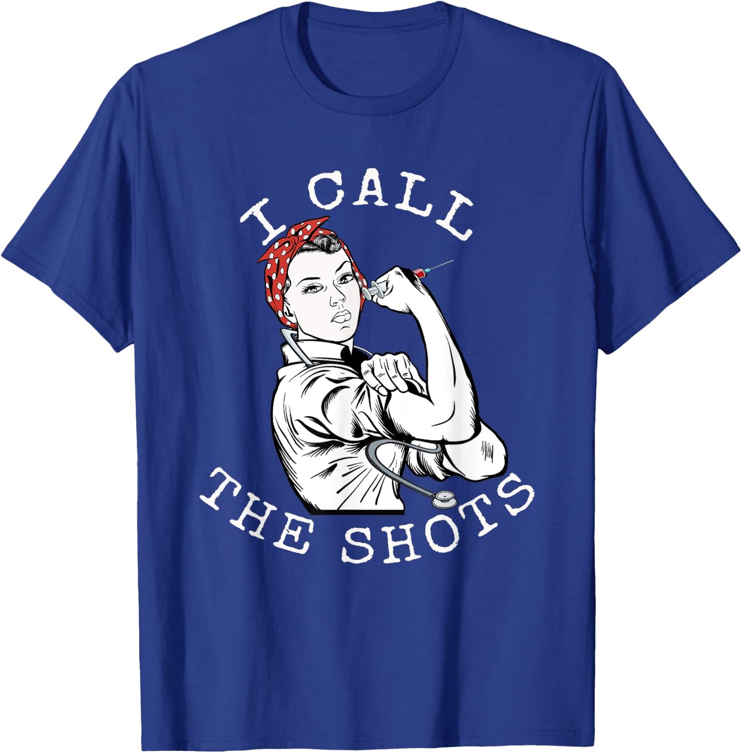 I Call the Shots | Funny Nurse | Rosie the Riveter T-Shirt - T-Shirt | Royal