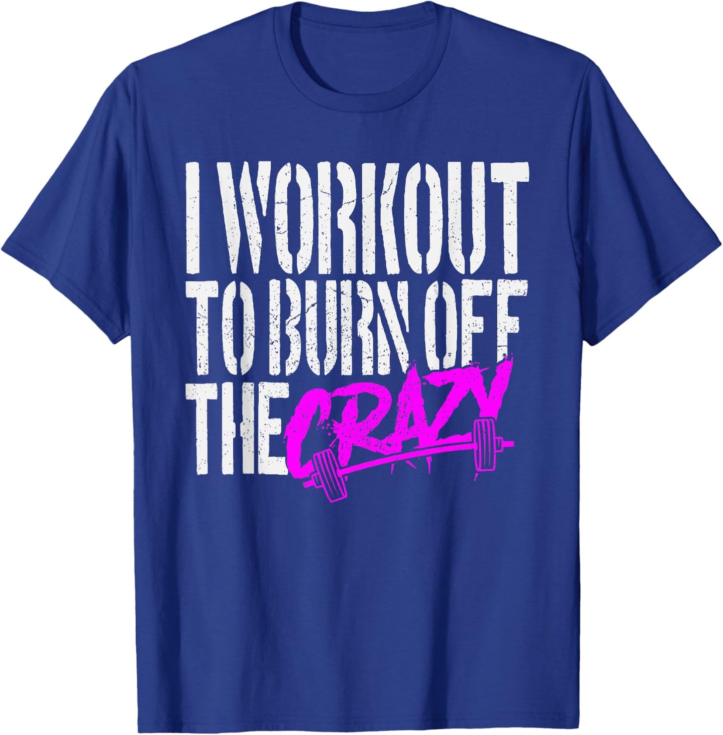 I Workout to Burn Off the Crazy T-Shirt - T-Shirt | Royal