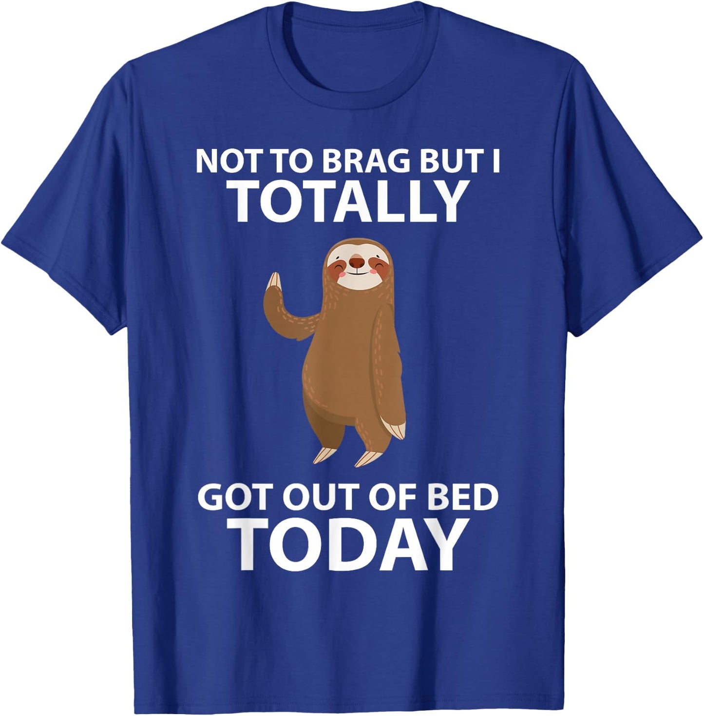 Cute Sloth Not To Brag But I Totally Got Out Of Bed Today T-Shirt - T-Shirt | Royal