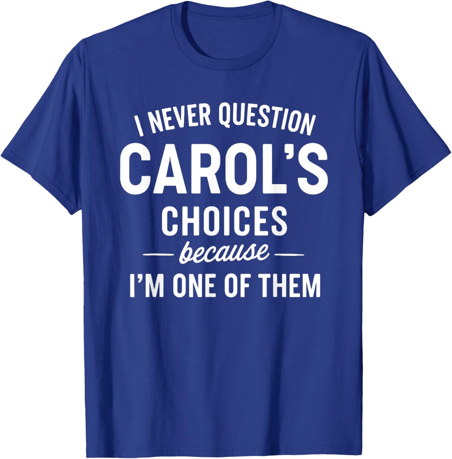 I Never Question Carol's Choices Because I'm One of Them T-Shirt - T-Shirt | Royal