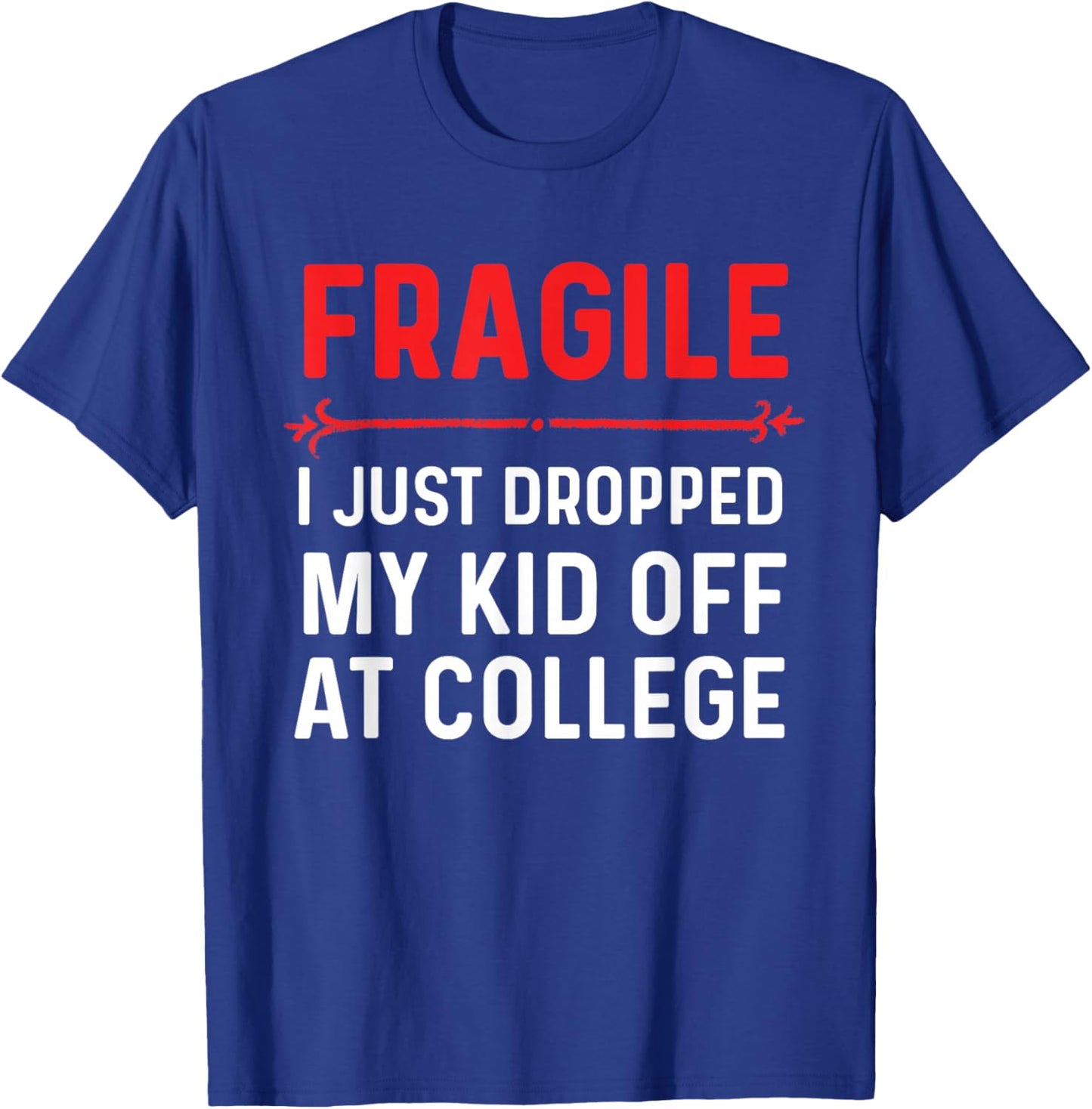 Fragile I Just Dropped My Kid Off At College Drop Off Mom T-Shirt - T-Shirt | Royal