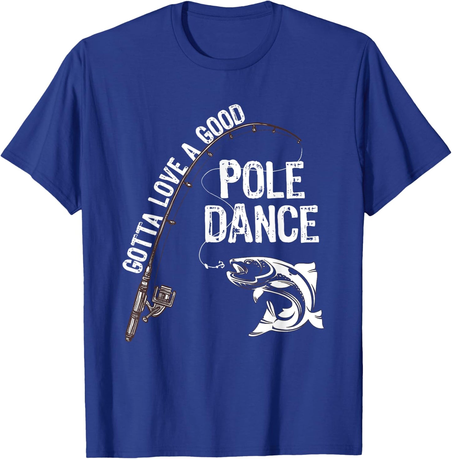 Fishermans Fishing Gotta love a good Pole dance T-Shirt - T-Shirt | Royal