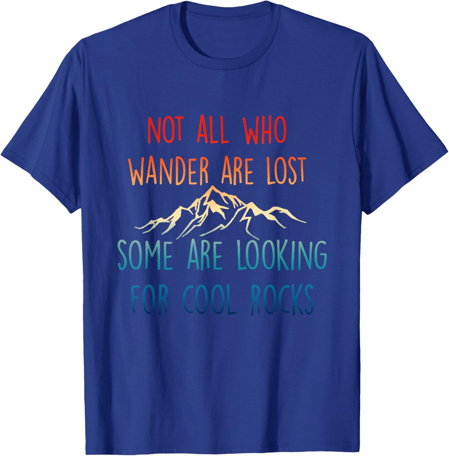 Not All Who Wander Are Lost, Some Are Looking For Cool Rocks T-Shirt - T-Shirt | Royal