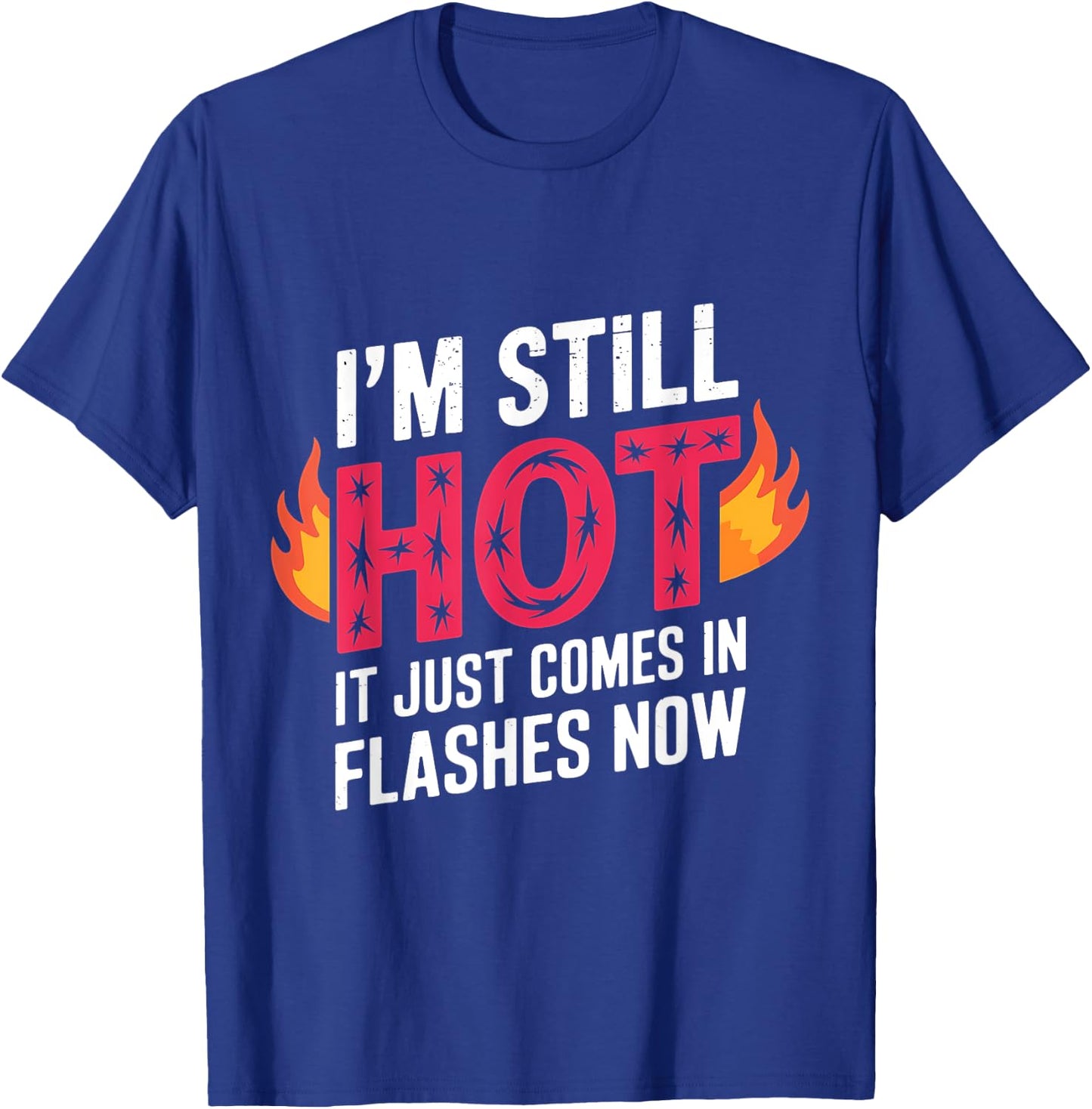 I'm Still Hot It Just Comes in Flashes Now Funny Women Quote T-Shirt - T-Shirt | Royal