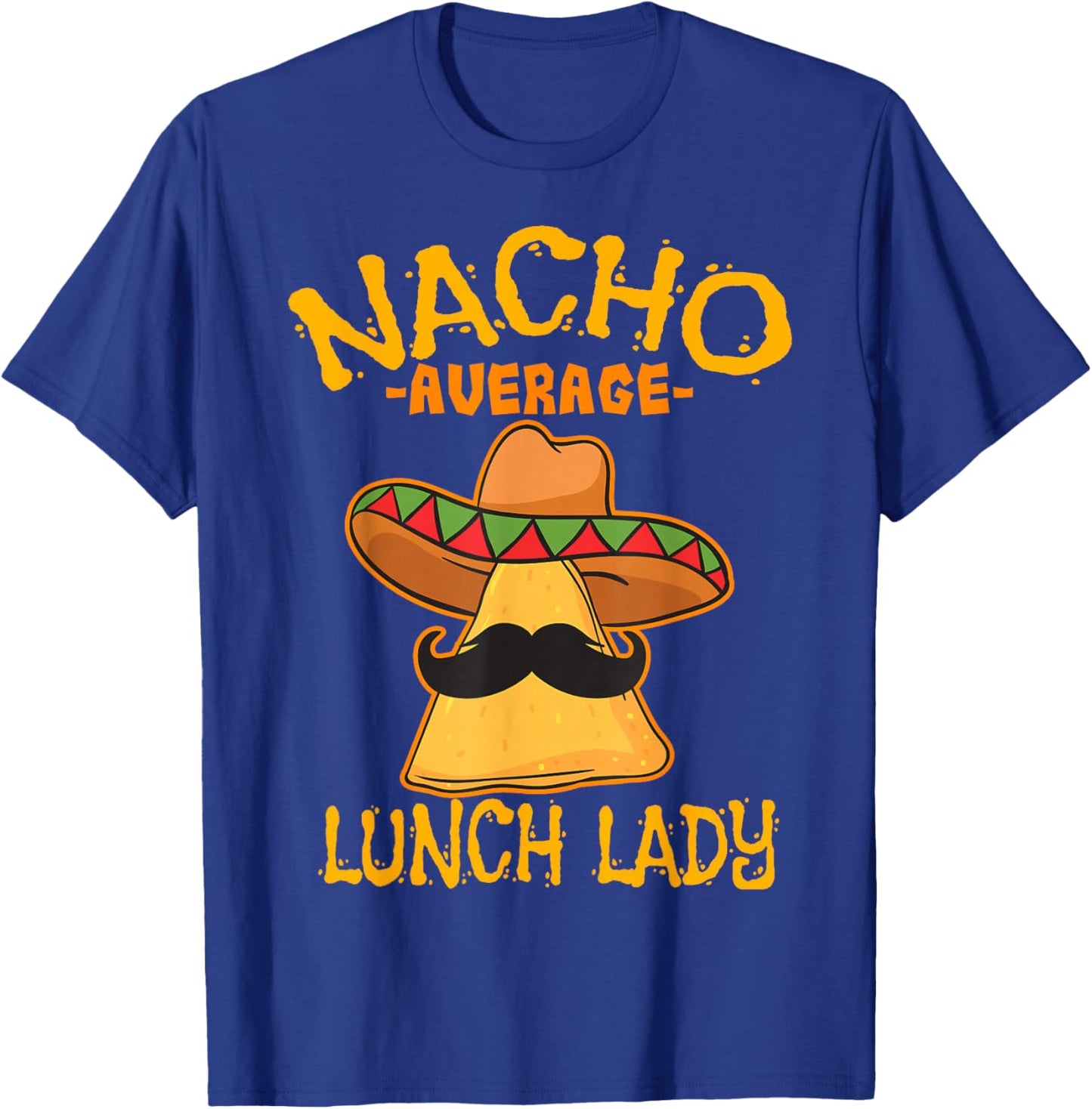 Nacho Average Lunch Lady Mexican Cook Cinco De Mayo Fiesta T-Shirt - T-Shirt | Royal